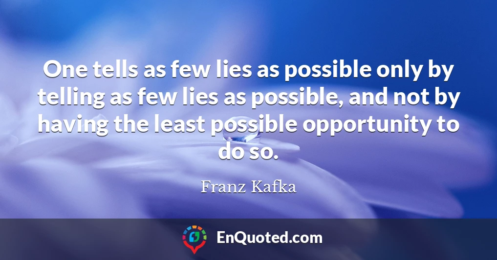 One tells as few lies as possible only by telling as few lies as possible, and not by having the least possible opportunity to do so.
