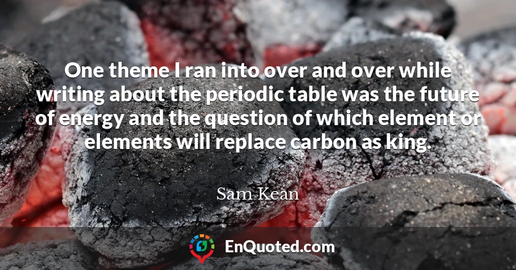 One theme I ran into over and over while writing about the periodic table was the future of energy and the question of which element or elements will replace carbon as king.