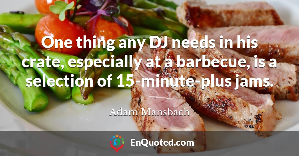 One thing any DJ needs in his crate, especially at a barbecue, is a selection of 15-minute-plus jams.