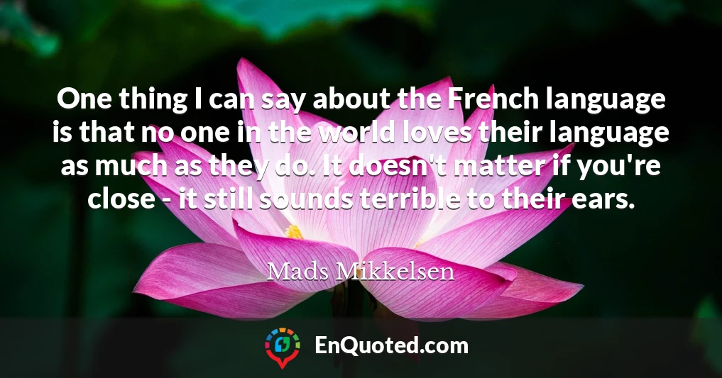 One thing I can say about the French language is that no one in the world loves their language as much as they do. It doesn't matter if you're close - it still sounds terrible to their ears.