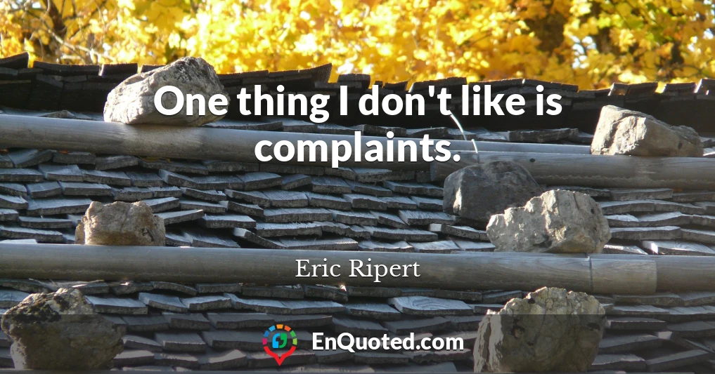 One thing I don't like is complaints.