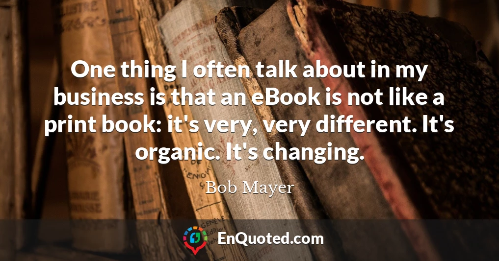 One thing I often talk about in my business is that an eBook is not like a print book: it's very, very different. It's organic. It's changing.