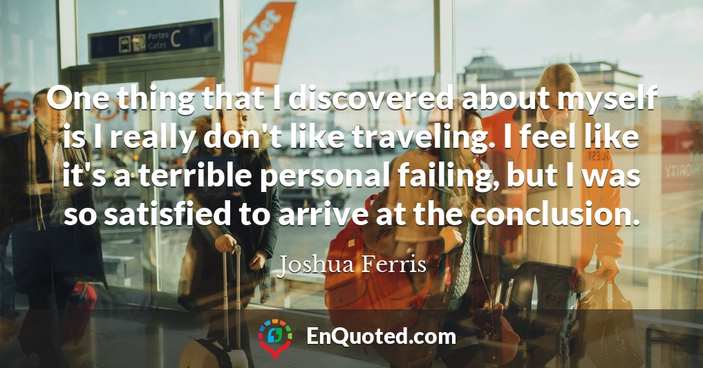 One thing that I discovered about myself is I really don't like traveling. I feel like it's a terrible personal failing, but I was so satisfied to arrive at the conclusion.