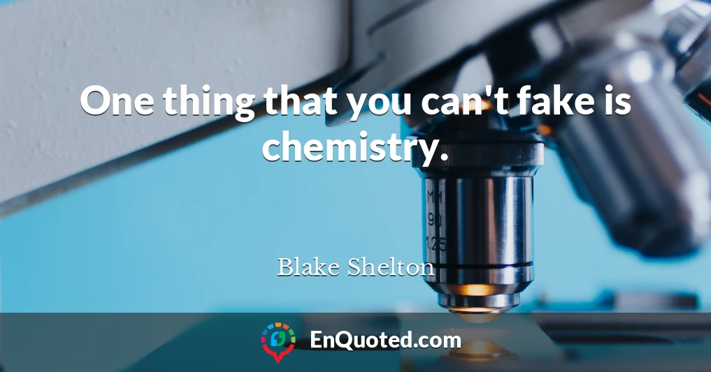 One thing that you can't fake is chemistry.