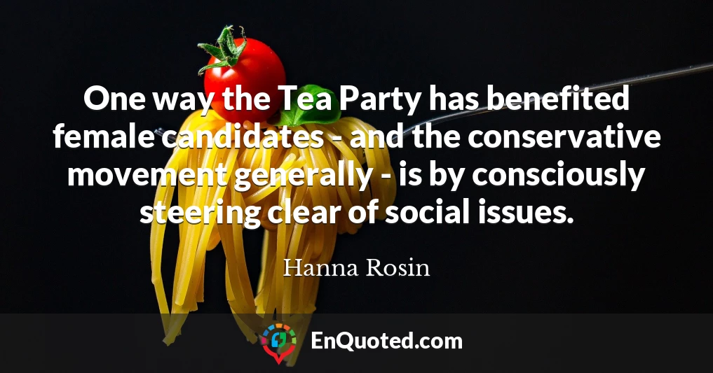 One way the Tea Party has benefited female candidates - and the conservative movement generally - is by consciously steering clear of social issues.