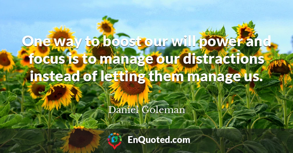 One way to boost our will power and focus is to manage our distractions instead of letting them manage us.