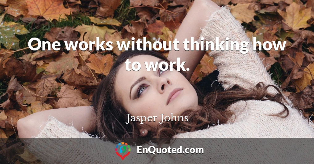 One works without thinking how to work.