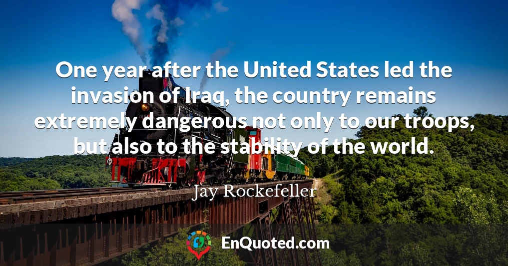 One year after the United States led the invasion of Iraq, the country remains extremely dangerous not only to our troops, but also to the stability of the world.