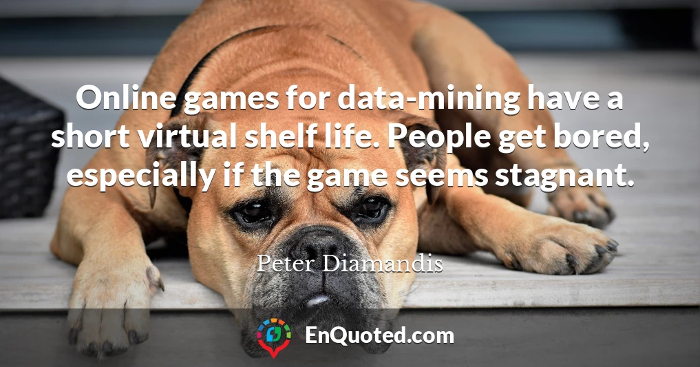 Online games for data-mining have a short virtual shelf life. People get bored, especially if the game seems stagnant.