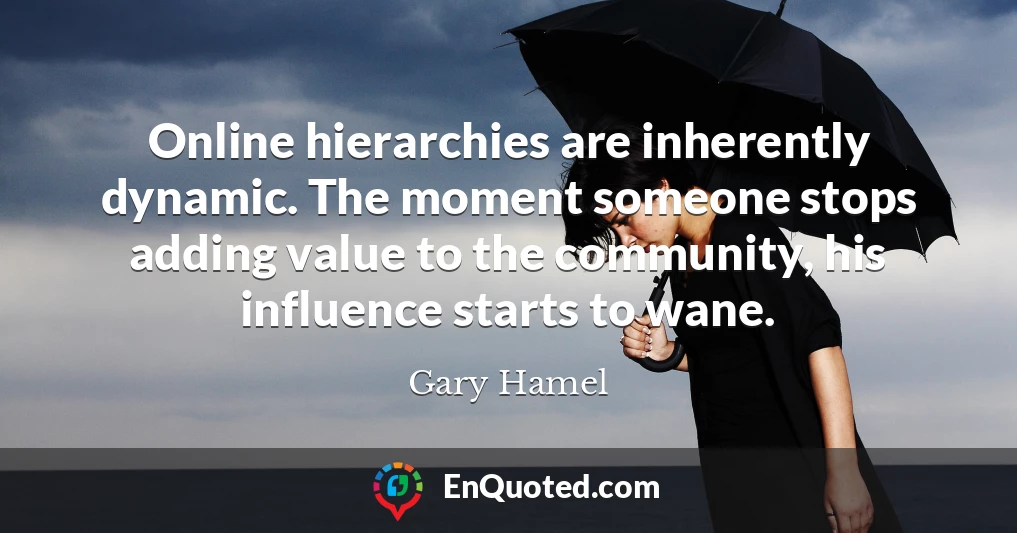 Online hierarchies are inherently dynamic. The moment someone stops adding value to the community, his influence starts to wane.