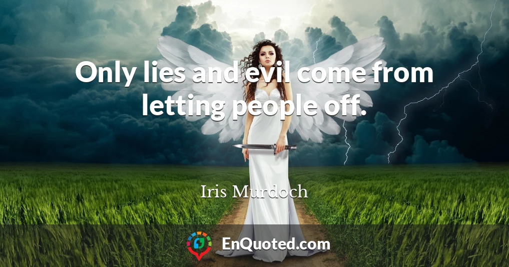 Only lies and evil come from letting people off.