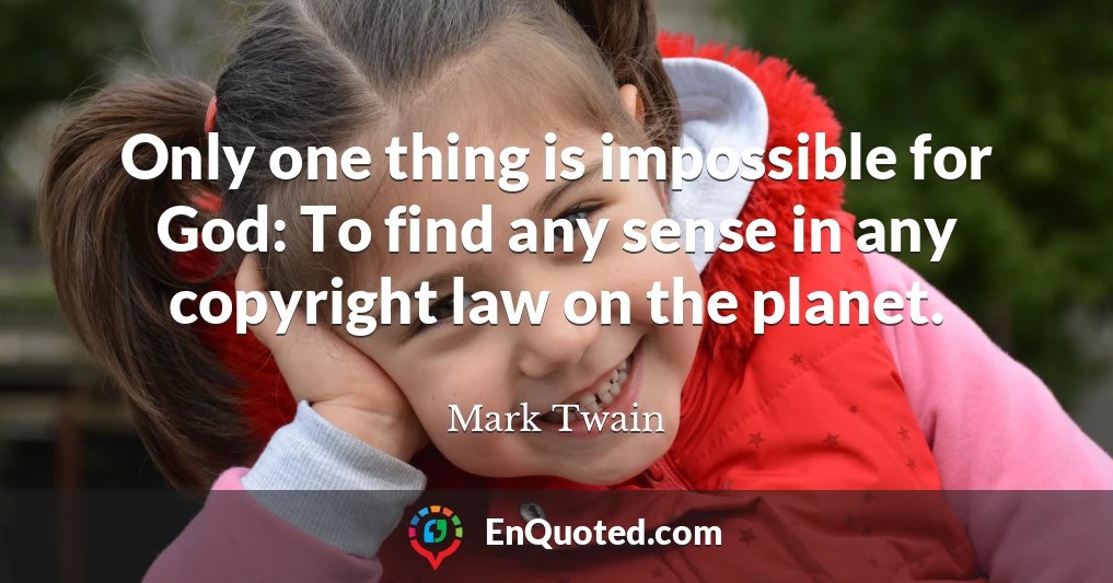 Only one thing is impossible for God: To find any sense in any copyright law on the planet.