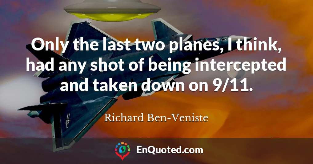 Only the last two planes, I think, had any shot of being intercepted and taken down on 9/11.