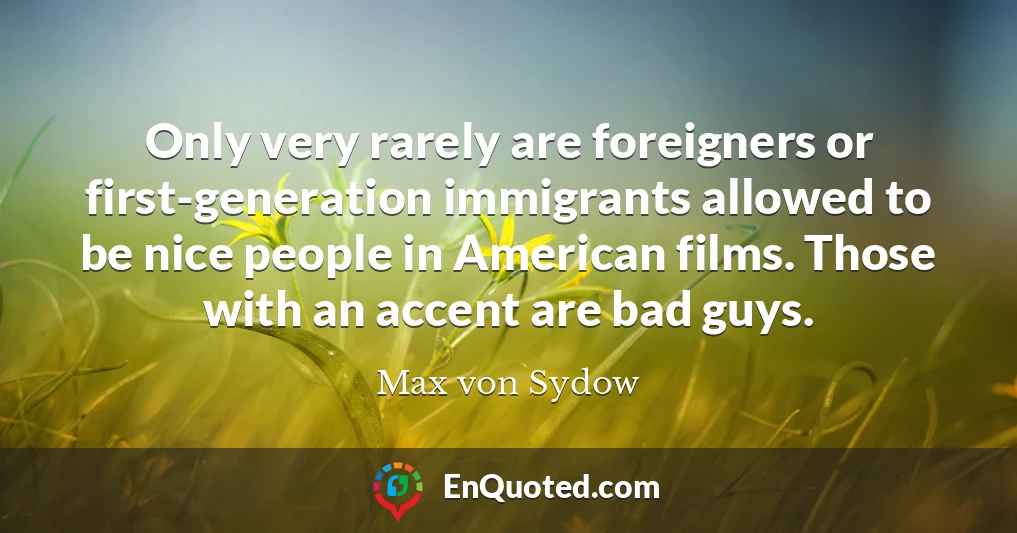 Only very rarely are foreigners or first-generation immigrants allowed to be nice people in American films. Those with an accent are bad guys.