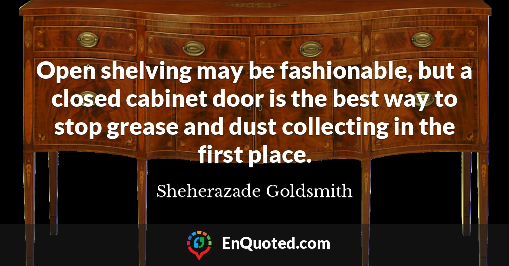 Open shelving may be fashionable, but a closed cabinet door is the best way to stop grease and dust collecting in the first place.