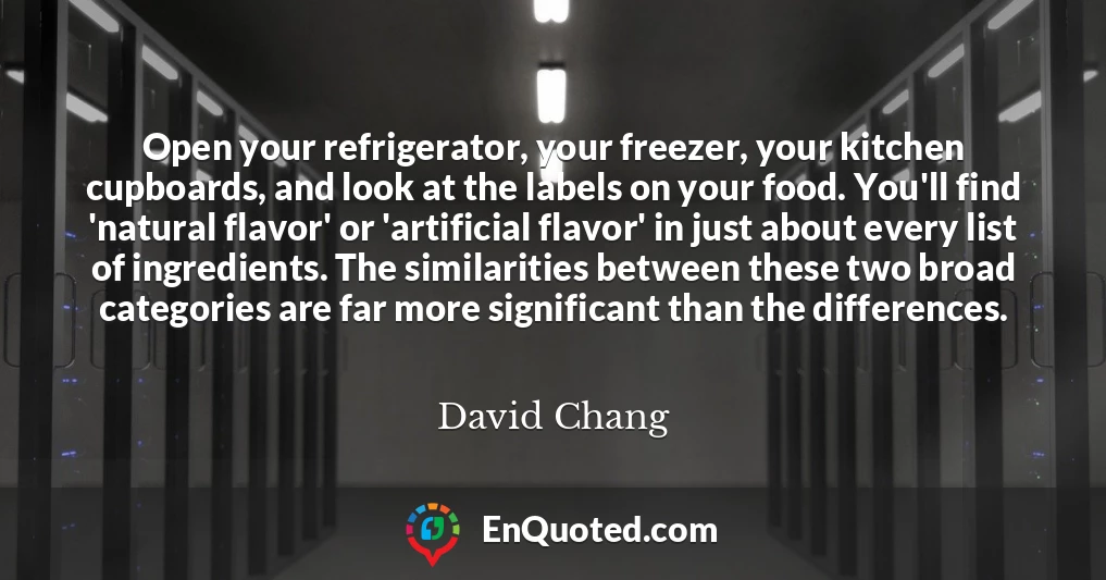 Open your refrigerator, your freezer, your kitchen cupboards, and look at the labels on your food. You'll find 'natural flavor' or 'artificial flavor' in just about every list of ingredients. The similarities between these two broad categories are far more significant than the differences.