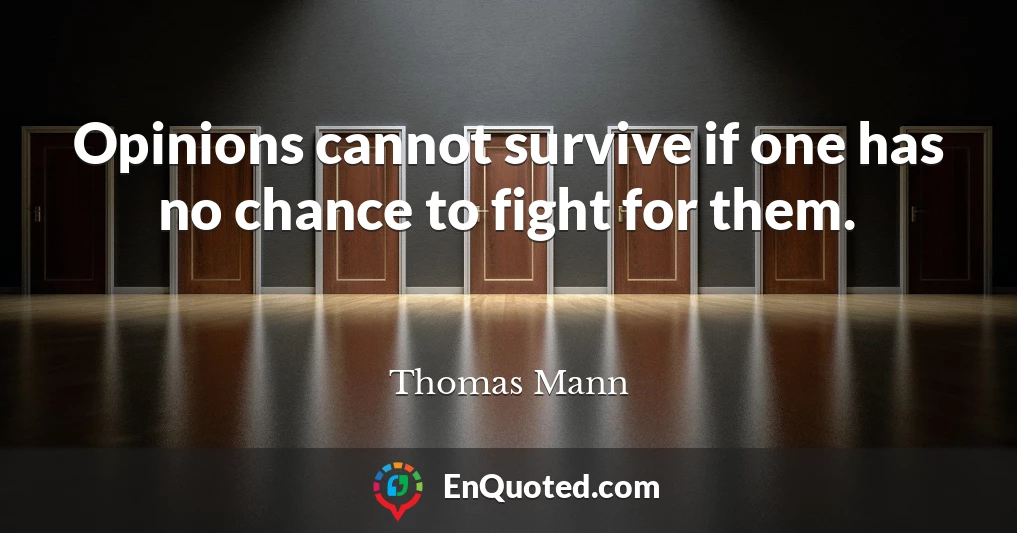 Opinions cannot survive if one has no chance to fight for them.