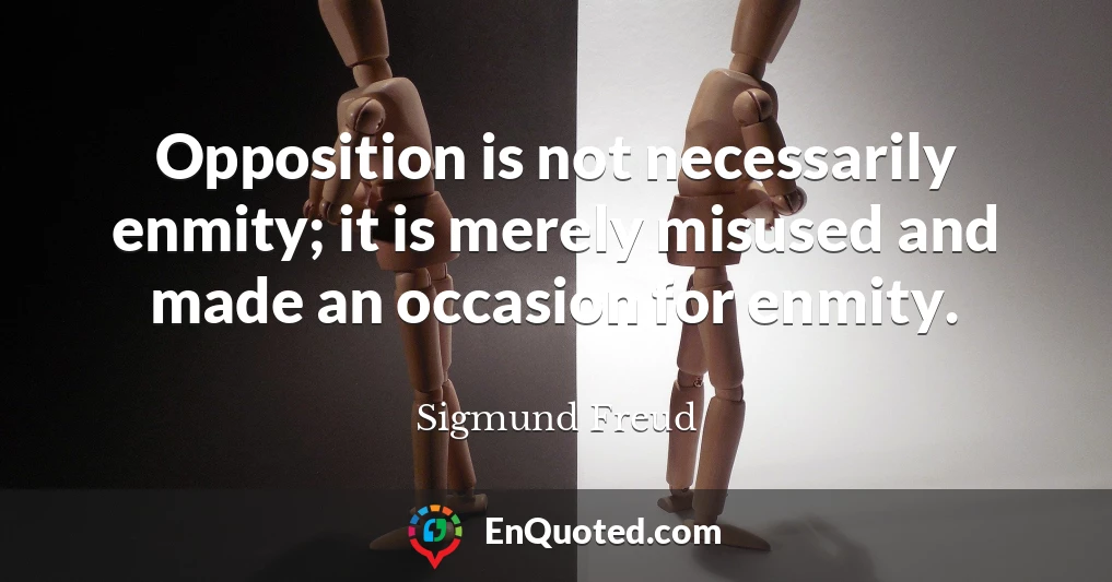 Opposition is not necessarily enmity; it is merely misused and made an occasion for enmity.