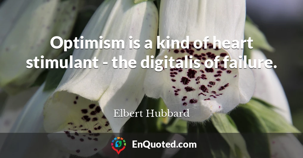 Optimism is a kind of heart stimulant - the digitalis of failure.