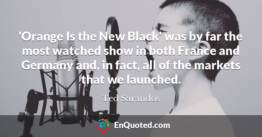 'Orange Is the New Black' was by far the most watched show in both France and Germany and, in fact, all of the markets that we launched.