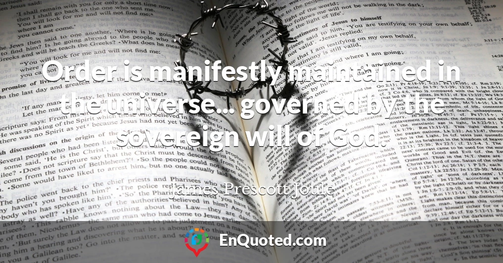 Order is manifestly maintained in the universe... governed by the sovereign will of God.