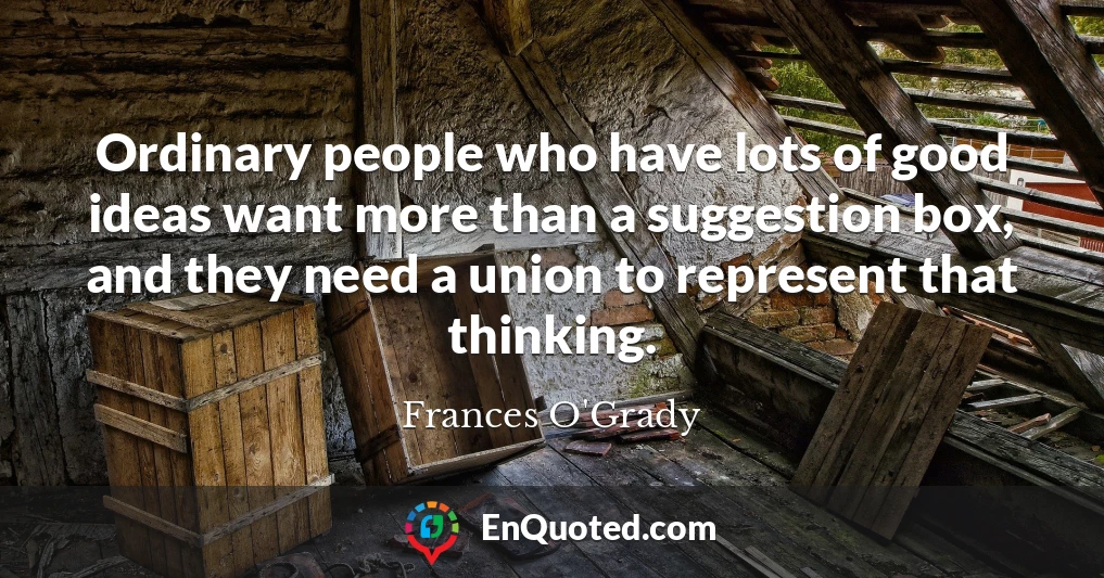 Ordinary people who have lots of good ideas want more than a suggestion box, and they need a union to represent that thinking.