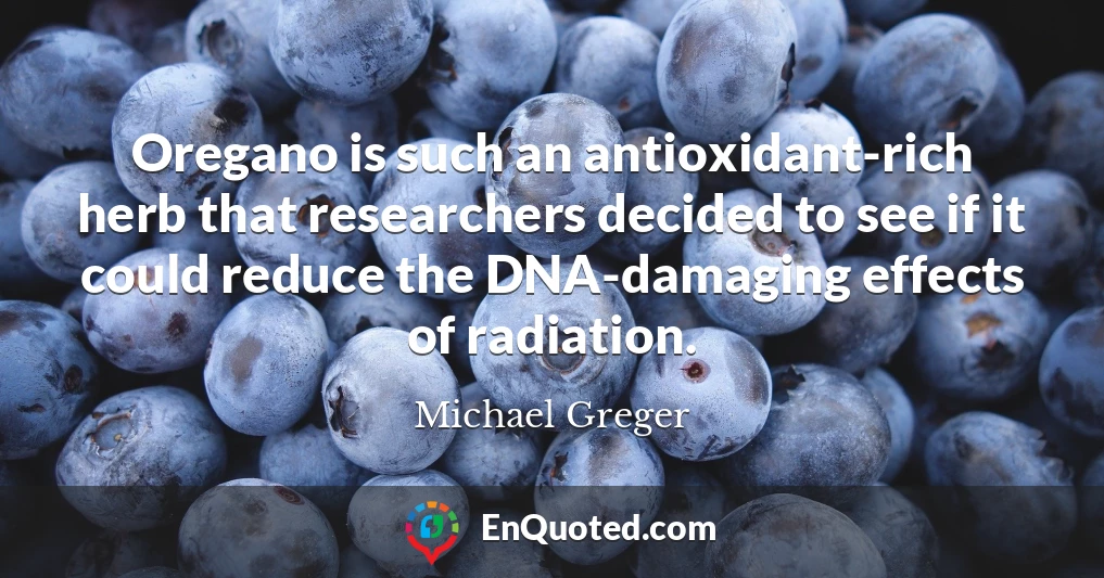 Oregano is such an antioxidant-rich herb that researchers decided to see if it could reduce the DNA-damaging effects of radiation.