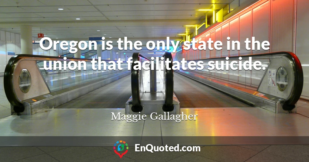 Oregon is the only state in the union that facilitates suicide.