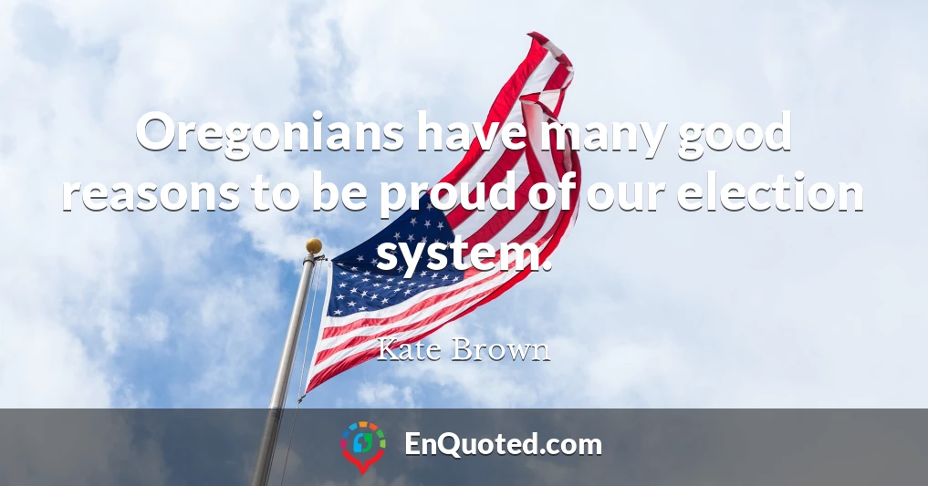 Oregonians have many good reasons to be proud of our election system.