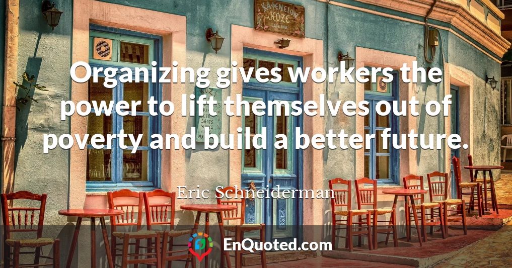 Organizing gives workers the power to lift themselves out of poverty and build a better future.