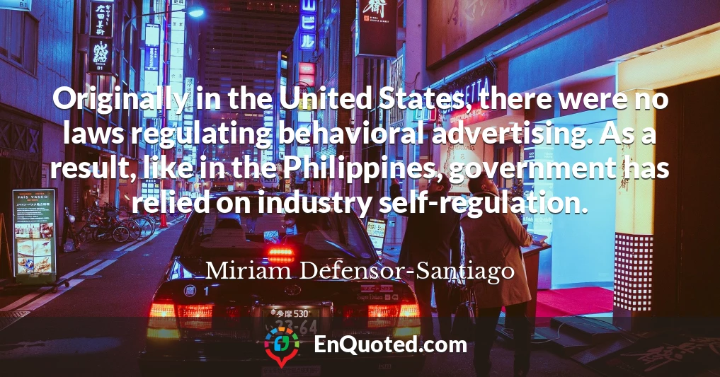 Originally in the United States, there were no laws regulating behavioral advertising. As a result, like in the Philippines, government has relied on industry self-regulation.