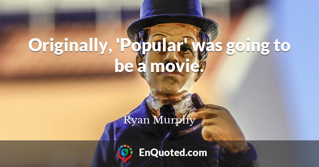 Originally, 'Popular' was going to be a movie.