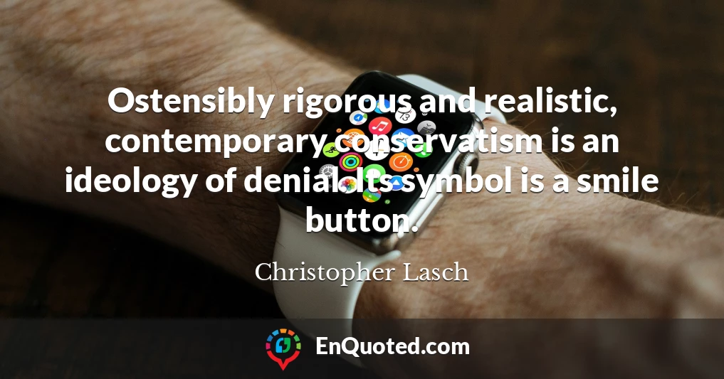 Ostensibly rigorous and realistic, contemporary conservatism is an ideology of denial. Its symbol is a smile button.