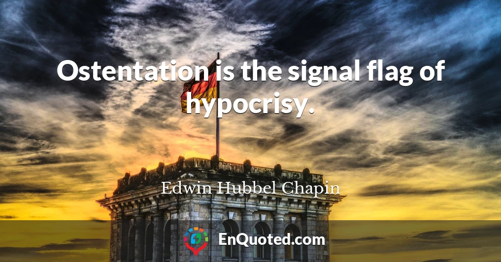 Ostentation is the signal flag of hypocrisy.
