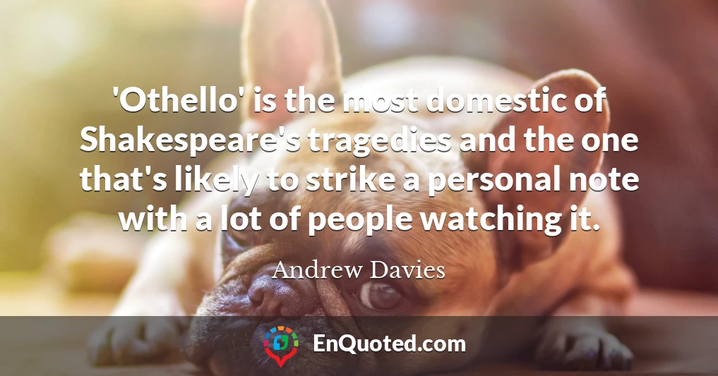 'Othello' is the most domestic of Shakespeare's tragedies and the one that's likely to strike a personal note with a lot of people watching it.