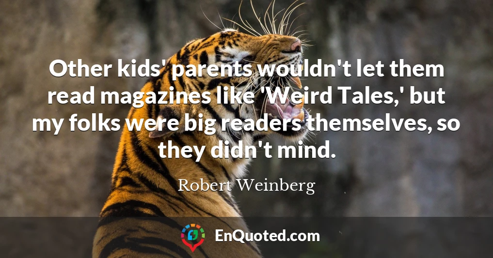 Other kids' parents wouldn't let them read magazines like 'Weird Tales,' but my folks were big readers themselves, so they didn't mind.