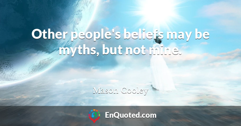 Other people's beliefs may be myths, but not mine.