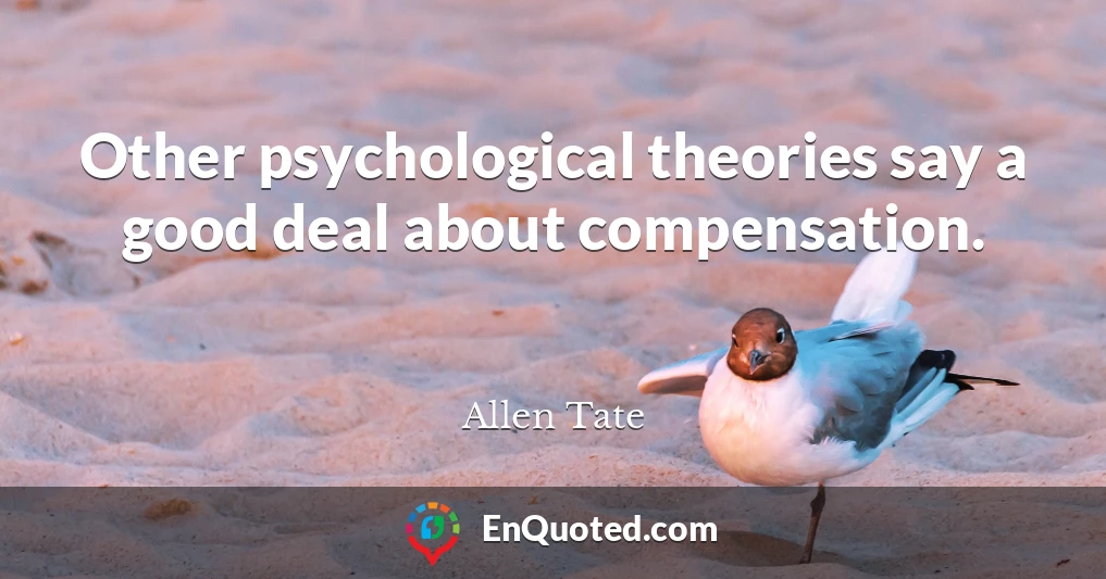 Other psychological theories say a good deal about compensation.