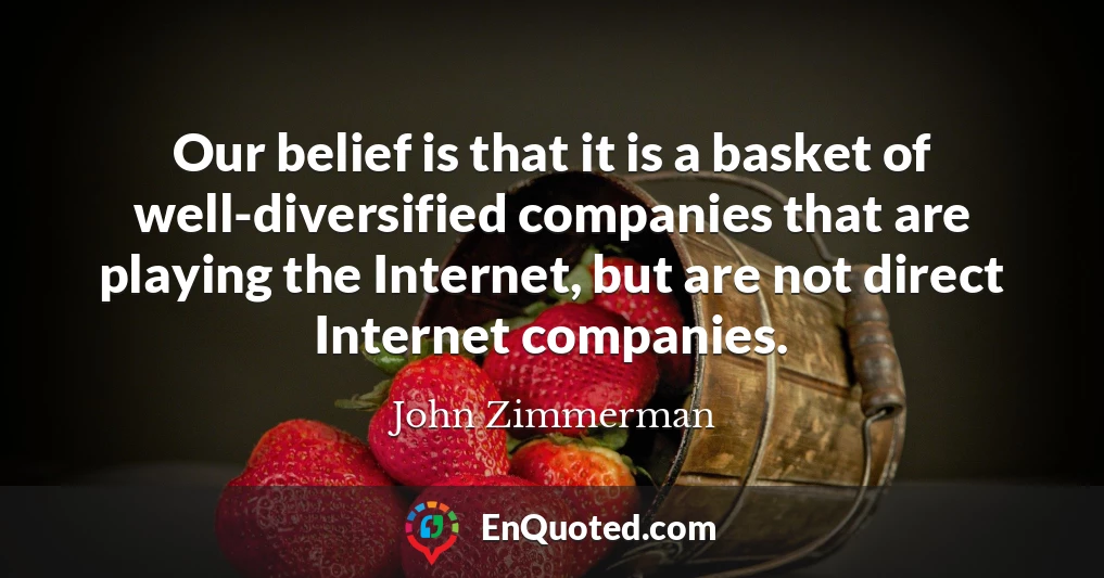 Our belief is that it is a basket of well-diversified companies that are playing the Internet, but are not direct Internet companies.