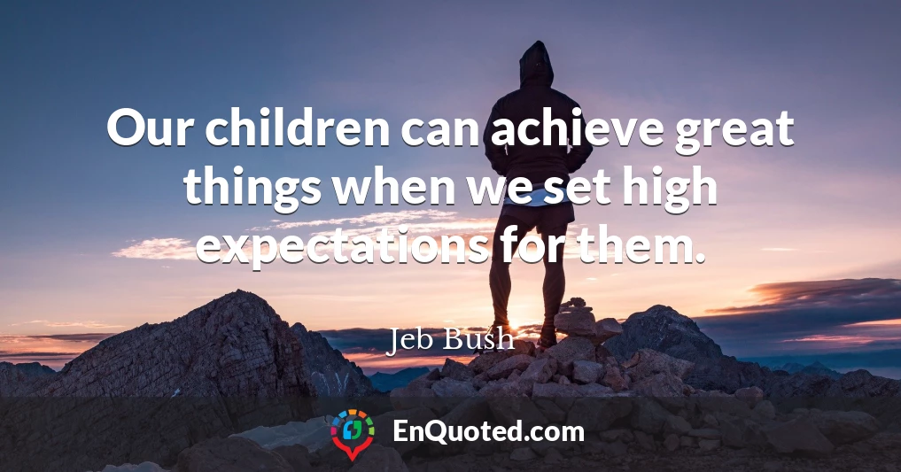 Our children can achieve great things when we set high expectations for them.