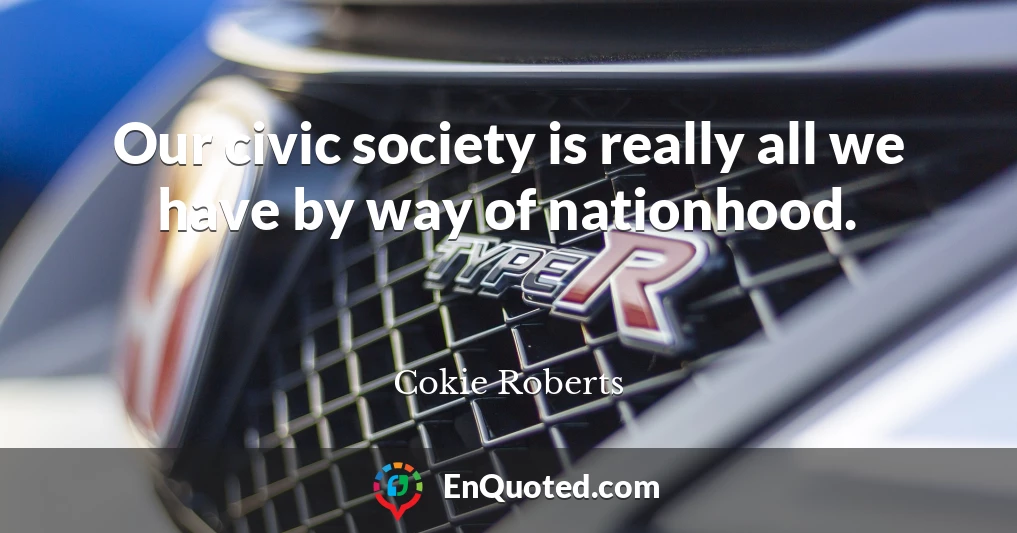 Our civic society is really all we have by way of nationhood.