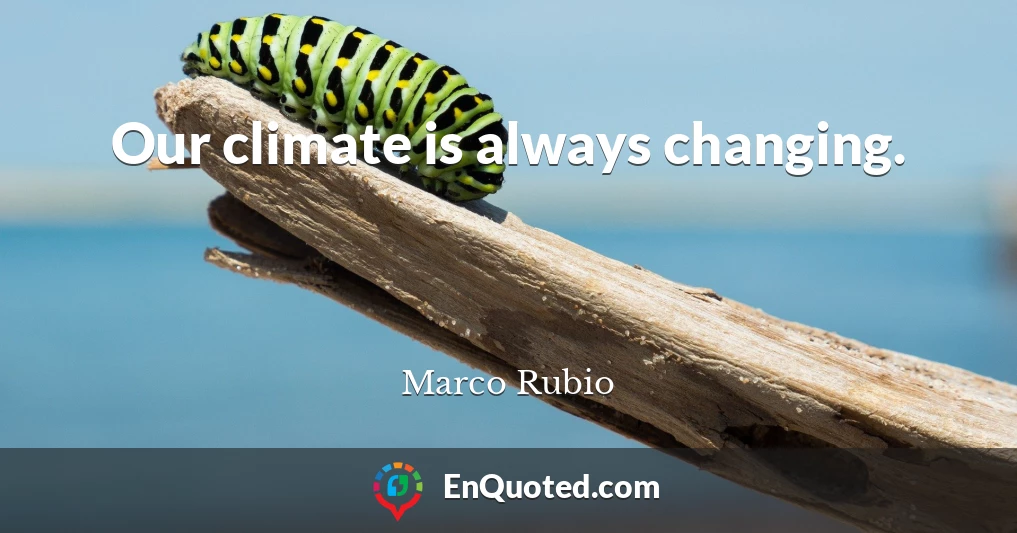Our climate is always changing.