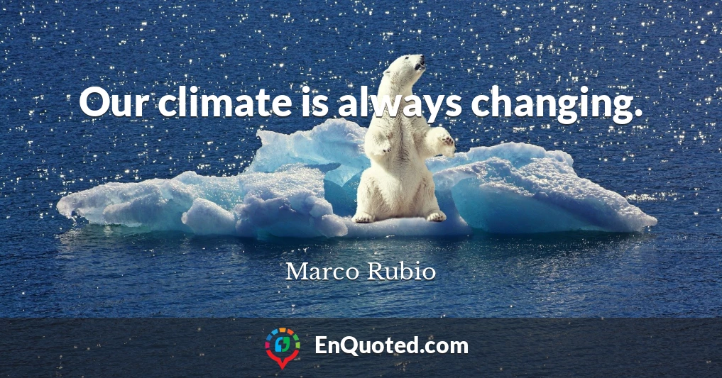 Our climate is always changing.