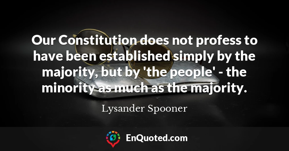 Our Constitution does not profess to have been established simply by the majority, but by 'the people' - the minority as much as the majority.