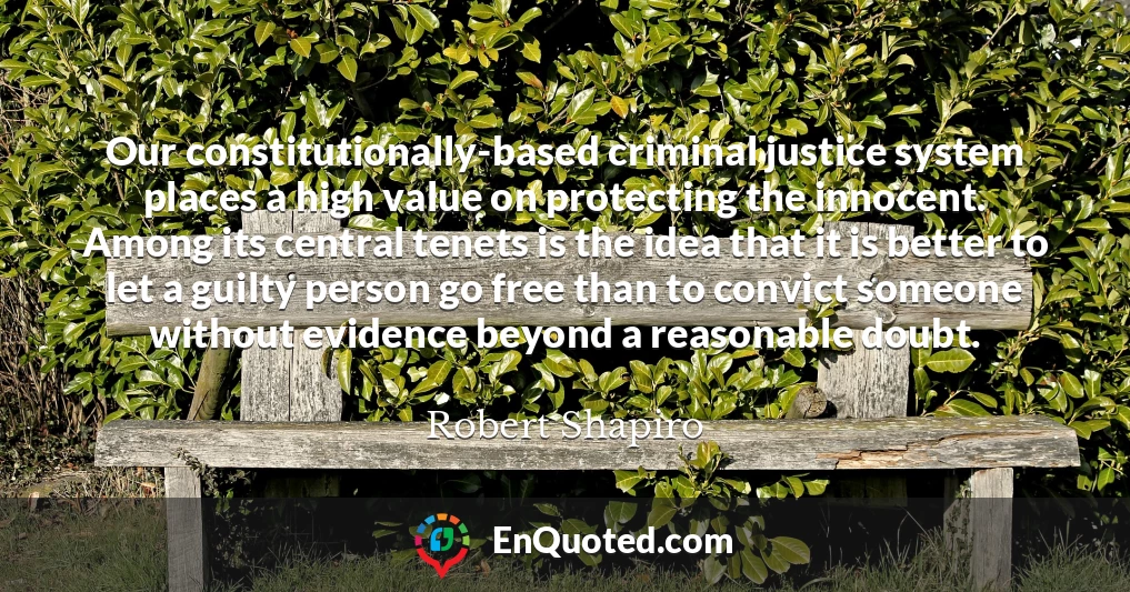 Our constitutionally-based criminal justice system places a high value on protecting the innocent. Among its central tenets is the idea that it is better to let a guilty person go free than to convict someone without evidence beyond a reasonable doubt.
