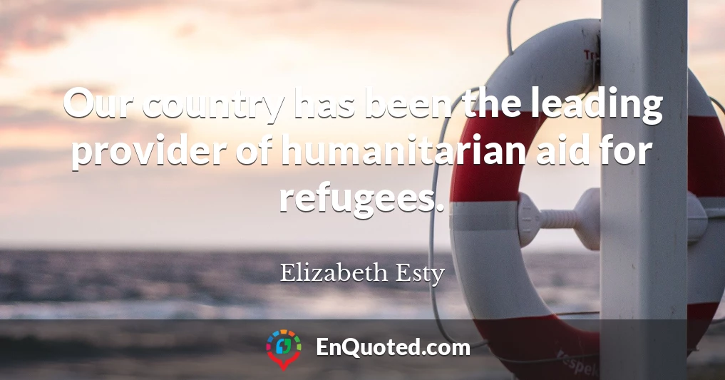 Our country has been the leading provider of humanitarian aid for refugees.