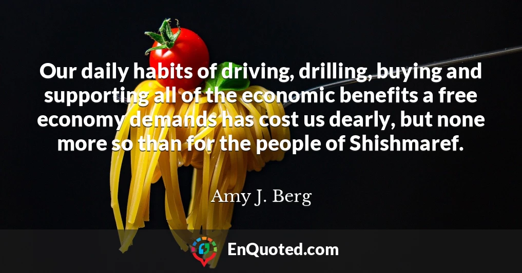 Our daily habits of driving, drilling, buying and supporting all of the economic benefits a free economy demands has cost us dearly, but none more so than for the people of Shishmaref.