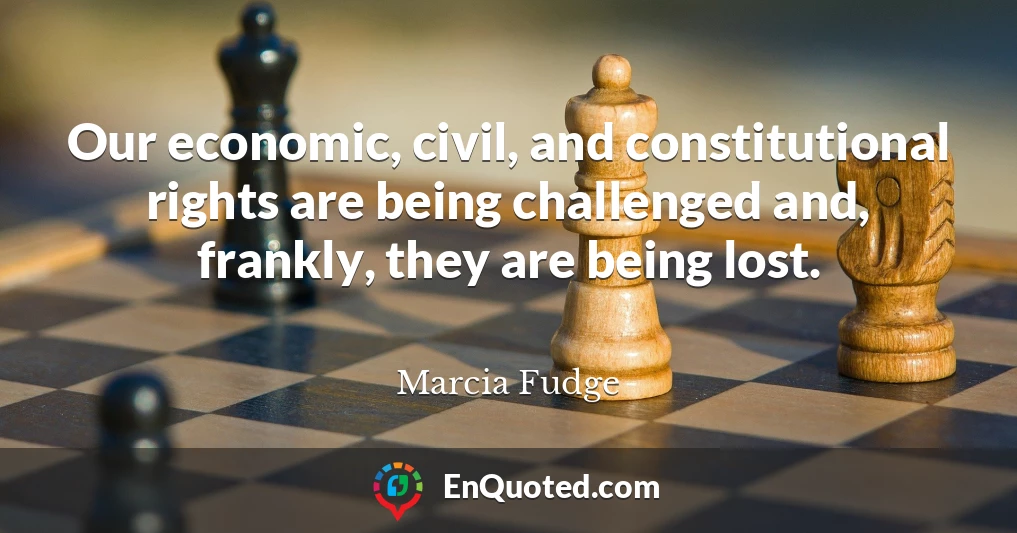 Our economic, civil, and constitutional rights are being challenged and, frankly, they are being lost.