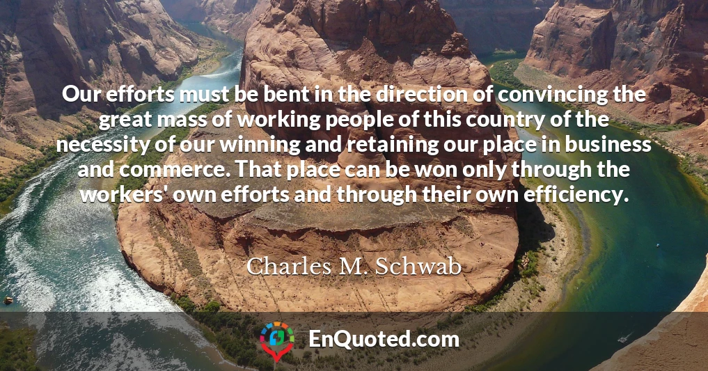 Our efforts must be bent in the direction of convincing the great mass of working people of this country of the necessity of our winning and retaining our place in business and commerce. That place can be won only through the workers' own efforts and through their own efficiency.