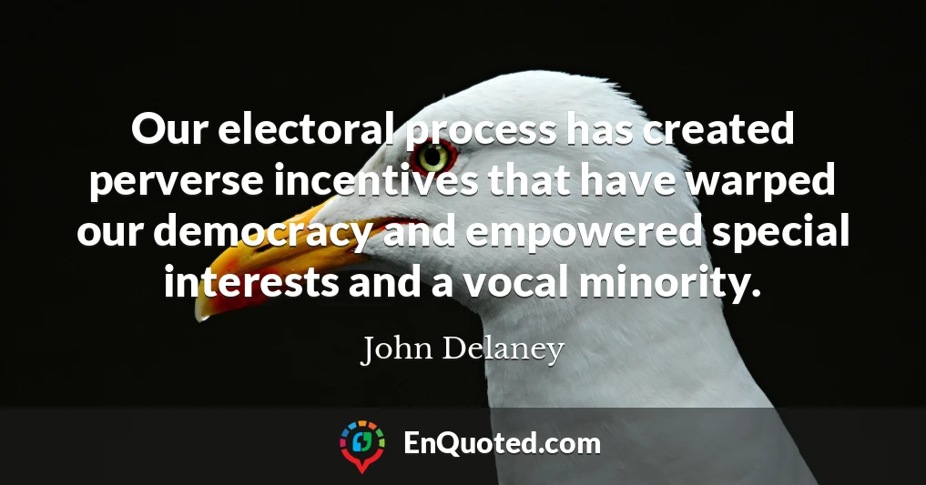 Our electoral process has created perverse incentives that have warped our democracy and empowered special interests and a vocal minority.